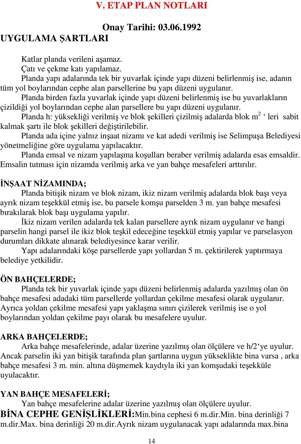 Planda birden fazla yuvarlak içinde yapı düzeni belirlenmiş ise bu yuvarlakların çizildiği yol boylarından cephe alan parsellere bu yapı düzeni uygulanır.