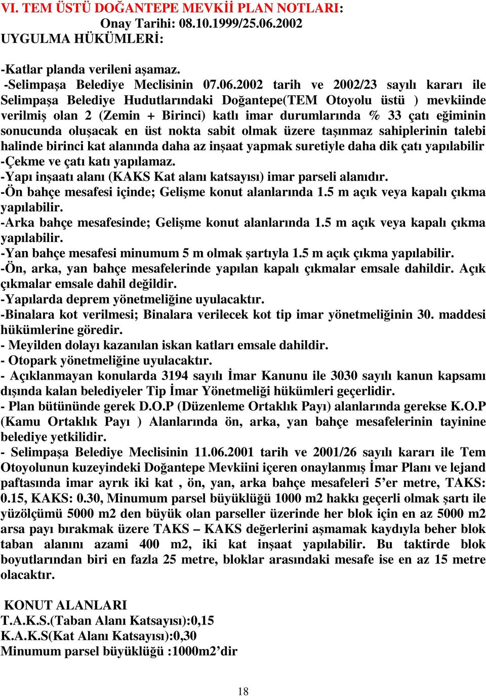 2002 tarih ve 2002/23 sayılı kararı ile Selimpaşa Belediye Hudutlarındaki Doğantepe(TEM Otoyolu üstü ) mevkiinde verilmiş olan 2 (Zemin + Birinci) katlı imar durumlarında % 33 çatı eğiminin sonucunda