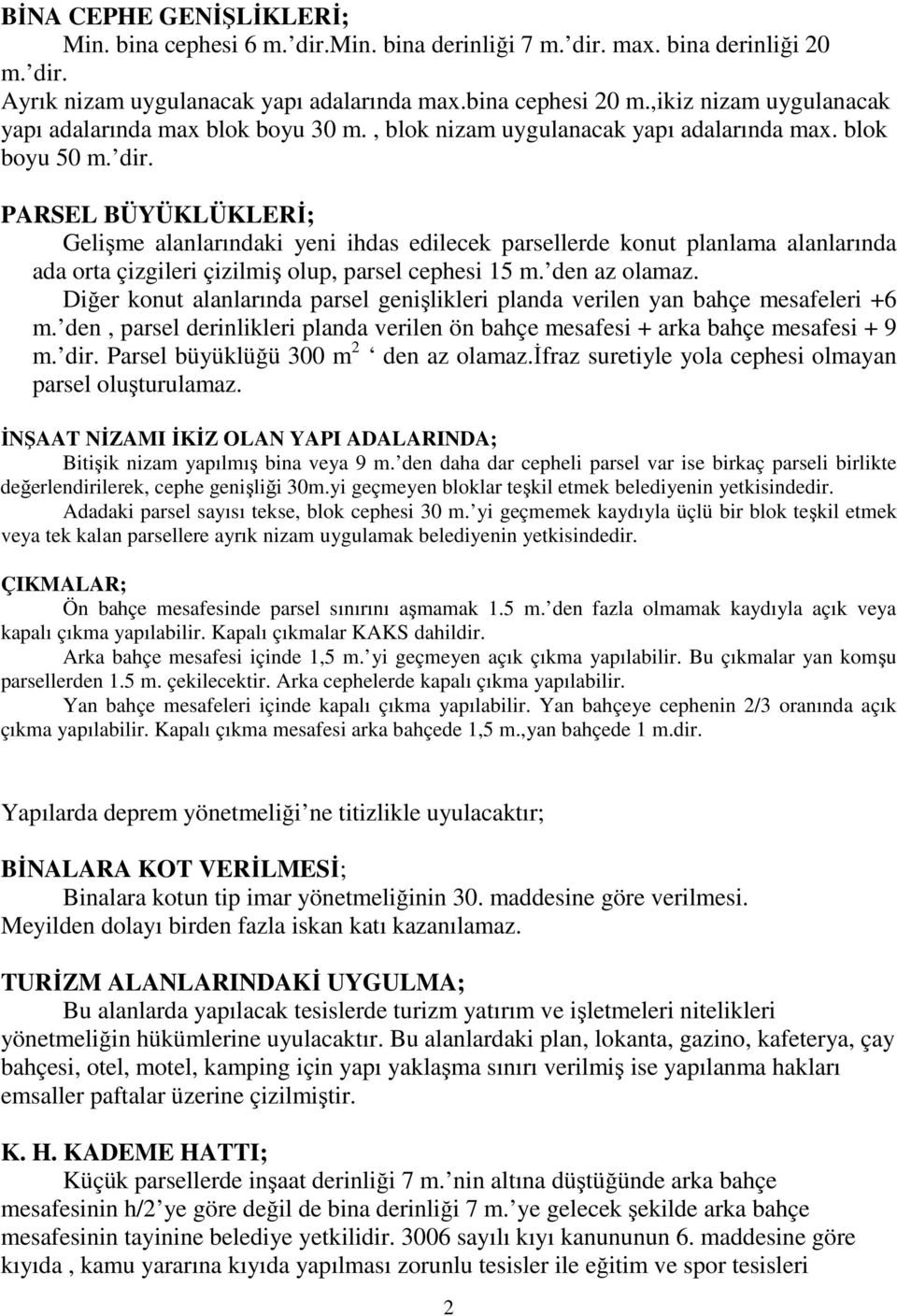 PARSEL BÜYÜKLÜKLERİ; Gelişme alanlarındaki yeni ihdas edilecek parsellerde konut planlama alanlarında ada orta çizgileri çizilmiş olup, parsel cephesi 15 m. den az olamaz.