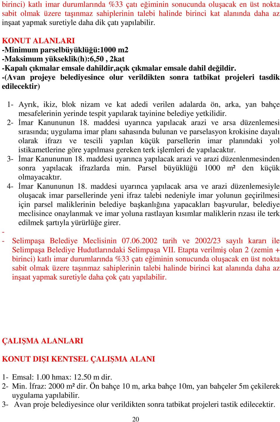 -(Avan projeye belediyesince olur verildikten sonra tatbikat projeleri tasdik edilecektir) 1- Ayrık, ikiz, blok nizam ve kat adedi verilen adalarda ön, arka, yan bahçe mesafelerinin yerinde tespit