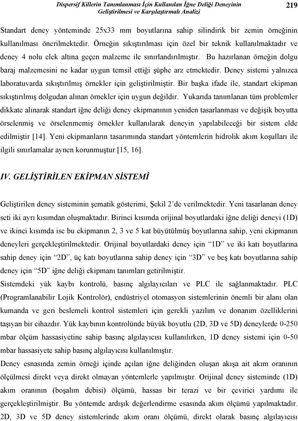 Bu hazırlanan örneğin dolgu baraj malzemesini ne kadar uygun temsil ettiği şüphe arz etmektedir. Deney sistemi yalnızca laboratuvarda sıkıştırılmış örnekler için geliştirilmiştir.