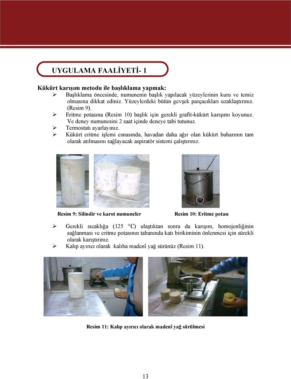 Termostatı ayarlayınız. Kükürt eritme işlemi esnasında, havadan daha ağır olan kükürt buharının tam olarak atılmasını sağlayacak aspiratör sistemi çalıştırınız.