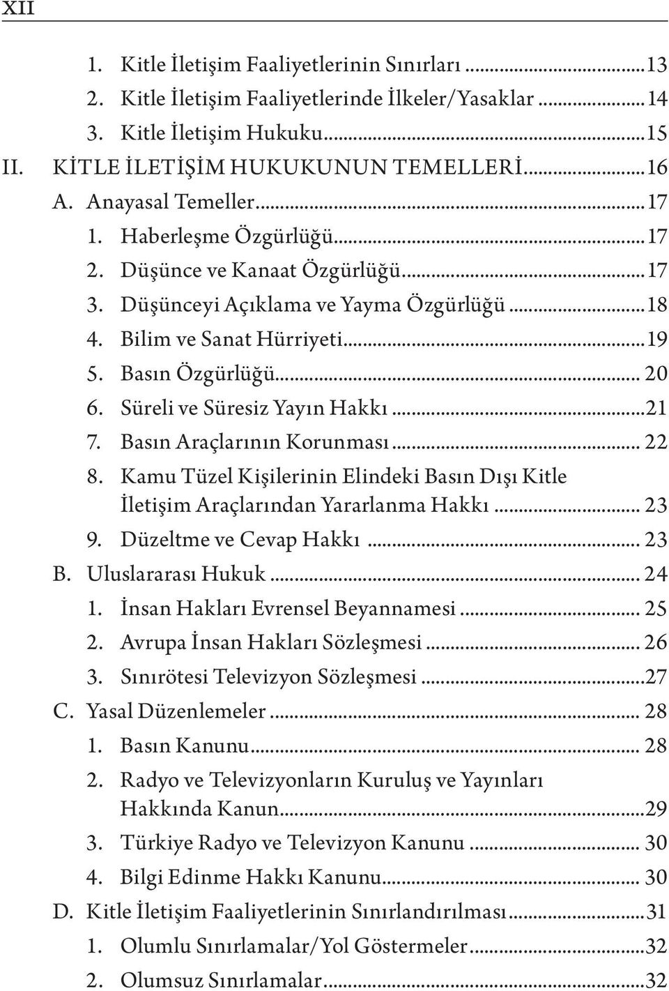 Süreli ve Süresiz Yayın Hakkı...21 7. Basın Araçlarının Korunması... 22 8. Kamu Tüzel Kişilerinin Elindeki Basın Dışı Kitle İletişim Araçlarından Yararlanma Hakkı... 23 9. Düzeltme ve Cevap Hakkı.