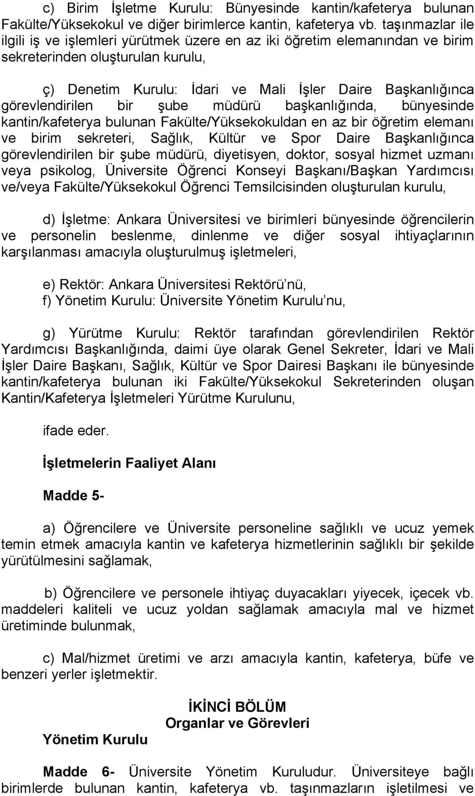 görevlendirilen bir şube müdürü başkanlığında, bünyesinde kantin/kafeterya bulunan Fakülte/Yüksekokuldan en az bir öğretim elemanı ve birim sekreteri, Sağlık, Kültür ve Spor Daire Başkanlığınca