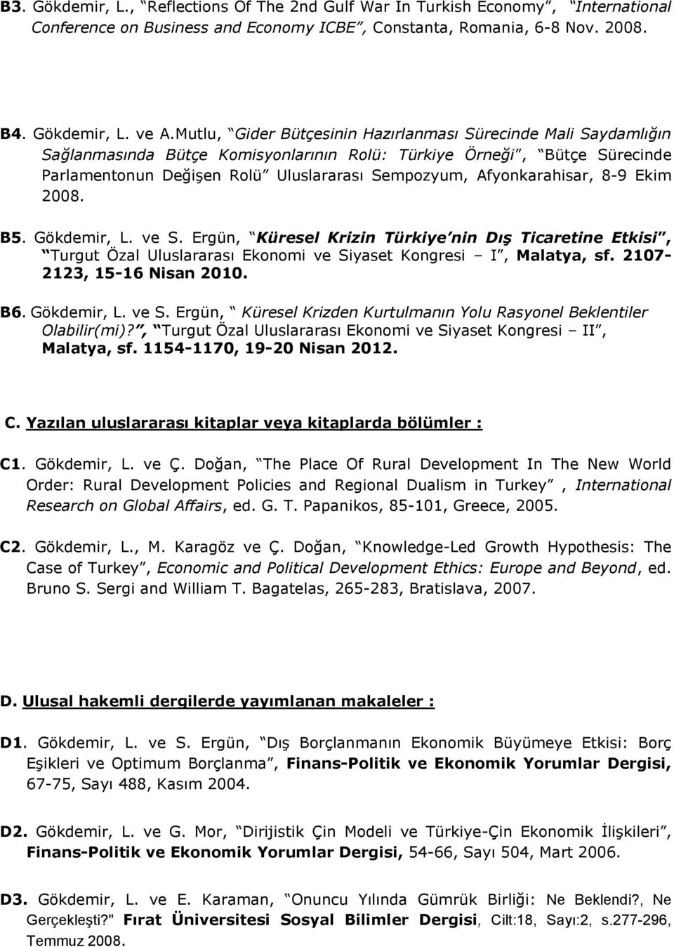 Afyonkarahisar, 8-9 Ekim 2008. B5. Gökdemir, L. ve S. Ergün, Küresel Krizin Türkiye nin Dış Ticaretine Etkisi, Turgut Özal Uluslararası Ekonomi ve Siyaset Kongresi I, Malatya, sf.