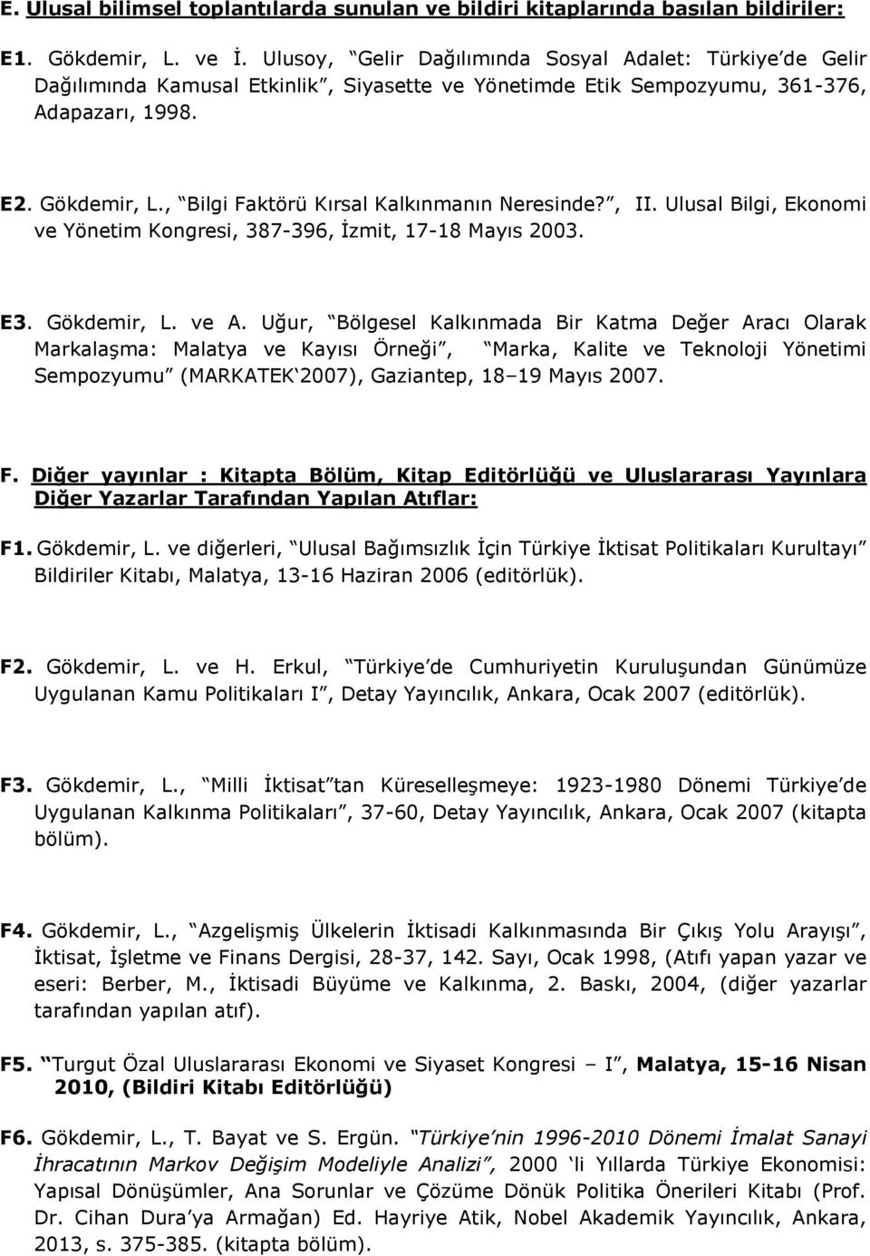 , Bilgi Faktörü Kırsal Kalkınmanın Neresinde?, II. Ulusal Bilgi, Ekonomi ve Yönetim Kongresi, 387-396, İzmit, 17-18 Mayıs 2003. E3. Gökdemir, L. ve A.