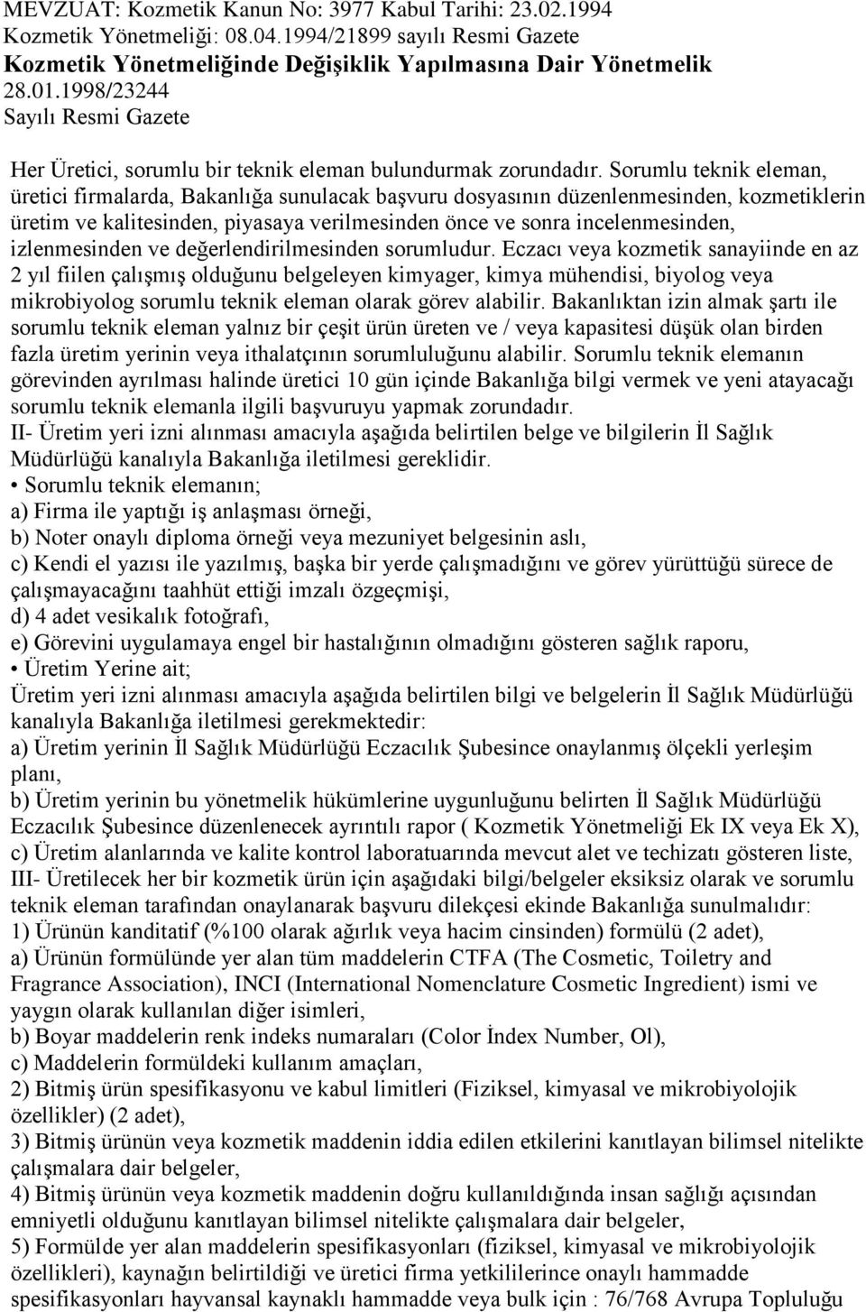 Sorumlu teknik eleman, üretici firmalarda, Bakanlığa sunulacak başvuru dosyasının düzenlenmesinden, kozmetiklerin üretim ve kalitesinden, piyasaya verilmesinden önce ve sonra incelenmesinden,