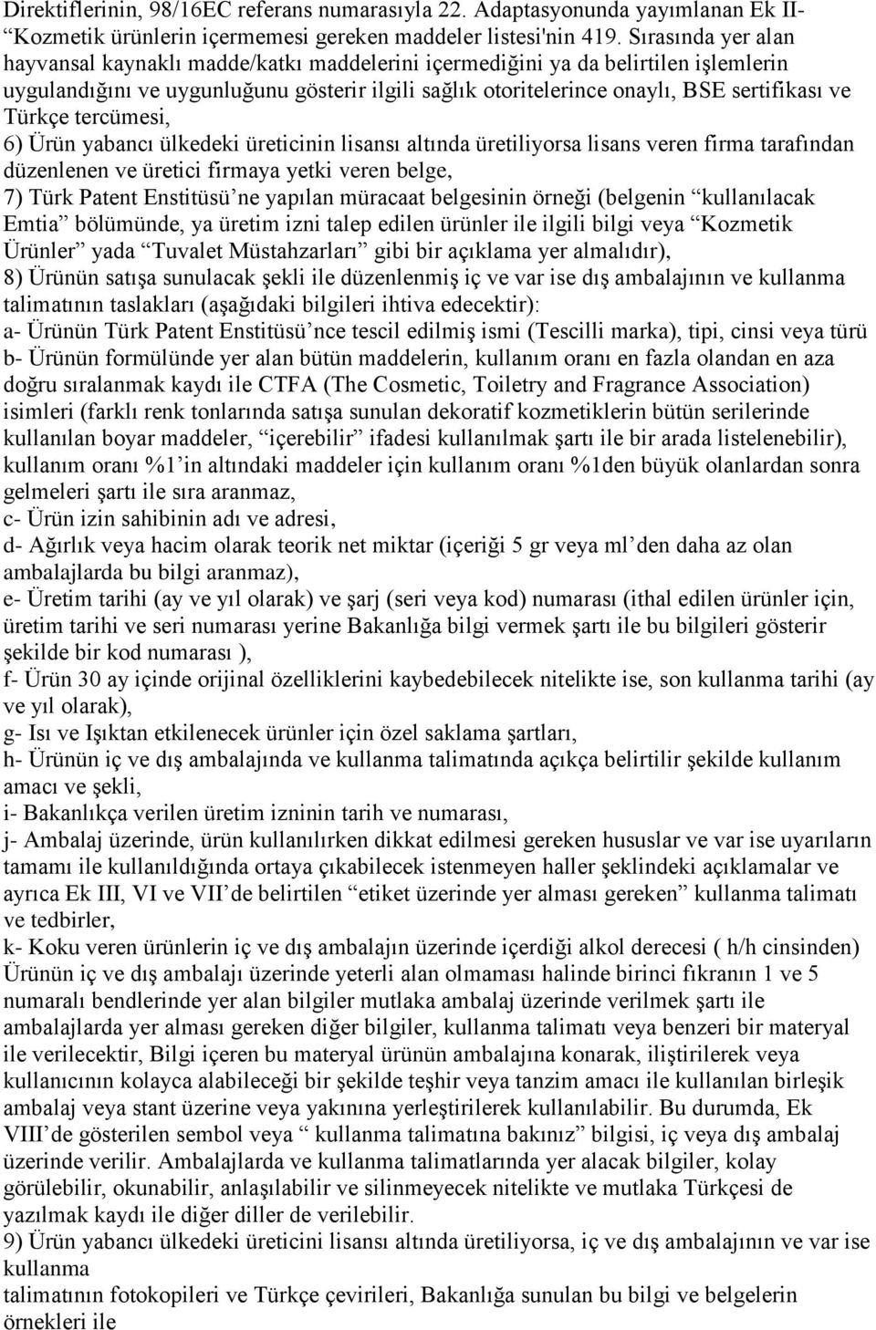 Türkçe tercümesi, 6) Ürün yabancı ülkedeki üreticinin lisansı altında üretiliyorsa lisans veren firma tarafından düzenlenen ve üretici firmaya yetki veren belge, 7) Türk Patent Enstitüsü ne yapılan