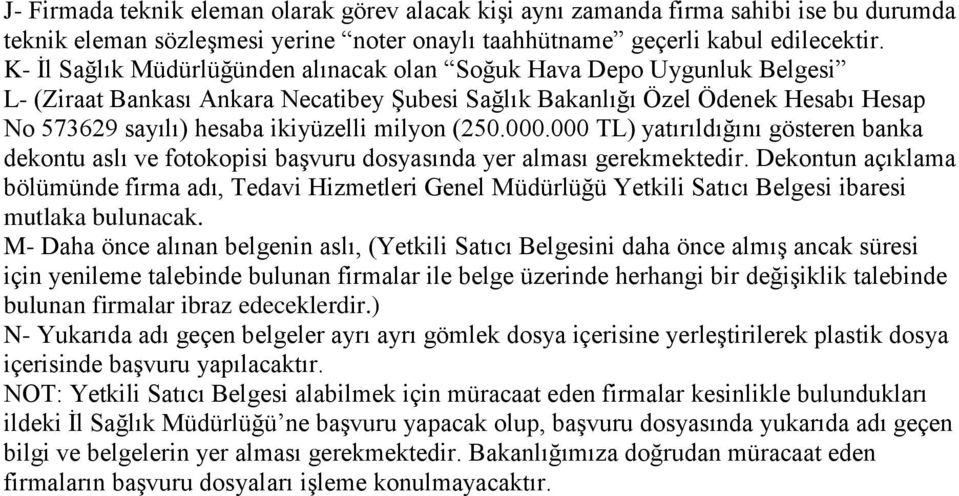 milyon (250.000.000 TL) yatırıldığını gösteren banka dekontu aslı ve fotokopisi başvuru dosyasında yer alması gerekmektedir.