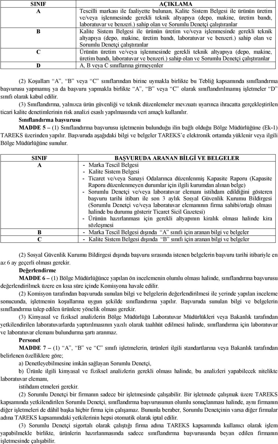 ) sahip olan ve Sorumlu Denetçi çalıştıranlar Ürünün üretim ve/veya işlenmesinde gerekli teknik altyapıya (depo, makine, üretim bandı, laboratuvar ve benzeri.