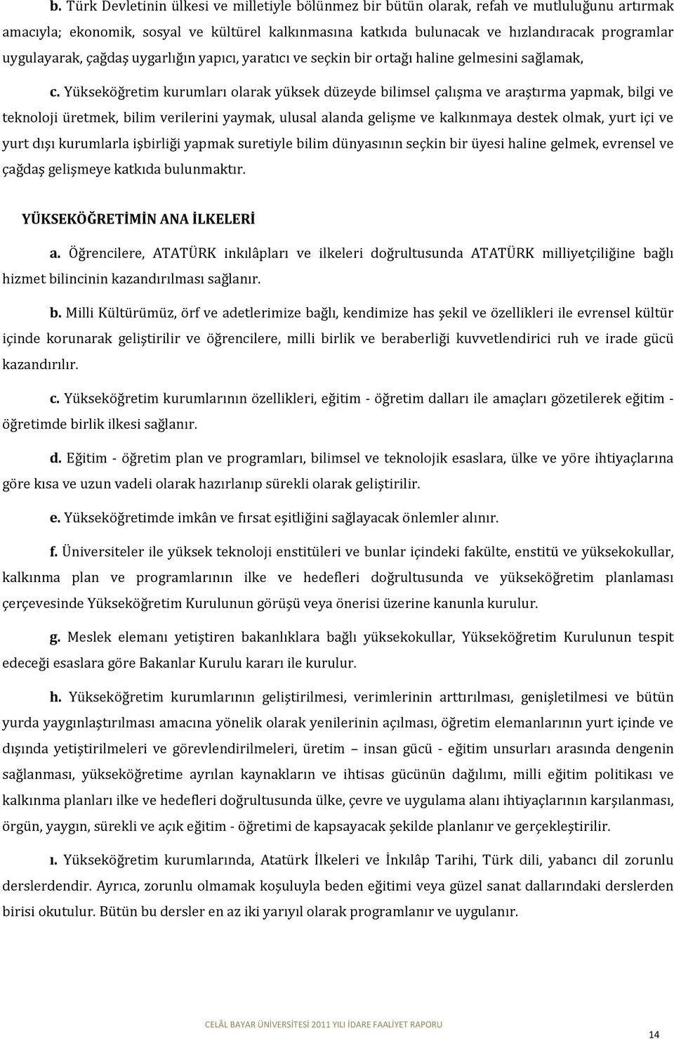 Yükseköğretim kurumları olarak yüksek düzeyde bilimsel çalışma ve araştırma yapmak, bilgi ve teknoloji üretmek, bilim verilerini yaymak, ulusal alanda gelişme ve kalkınmaya destek olmak, yurt içi ve