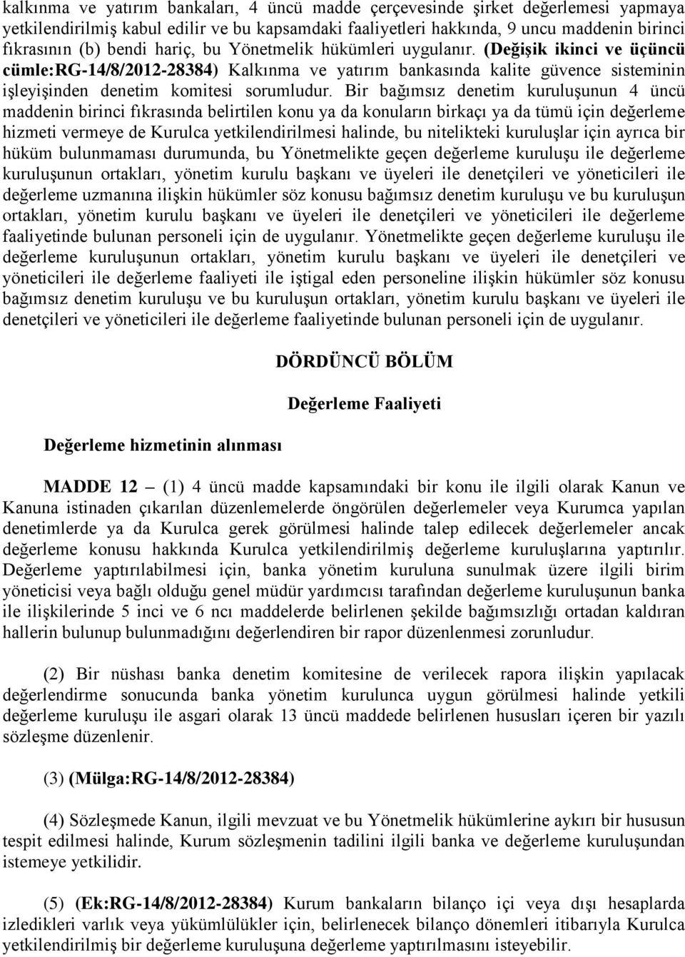 Bir bağımsız denetim kuruluşunun 4 üncü maddenin birinci fıkrasında belirtilen konu ya da konuların birkaçı ya da tümü için değerleme hizmeti vermeye de Kurulca yetkilendirilmesi halinde, bu