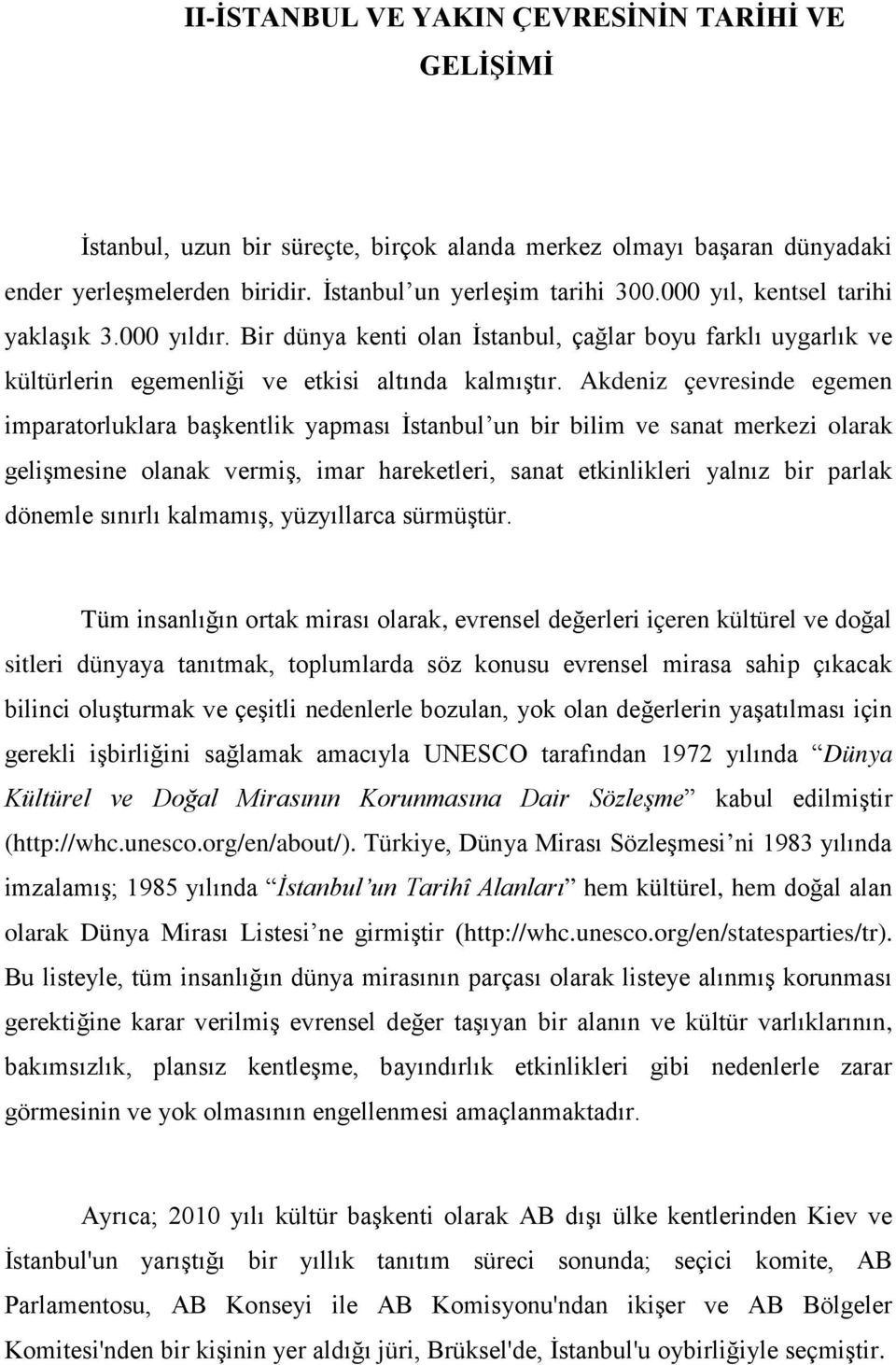 Akdeniz çevresinde egemen imparatorluklara başkentlik yapması İstanbul un bir bilim ve sanat merkezi olarak gelişmesine olanak vermiş, imar hareketleri, sanat etkinlikleri yalnız bir parlak dönemle