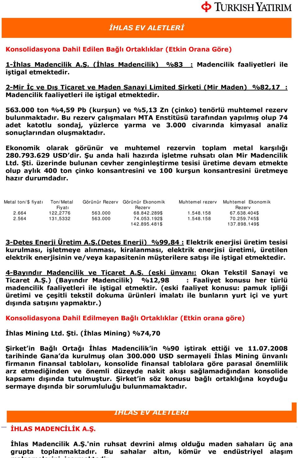 000 ton %4,59 Pb (kurşun) ve %5,13 Zn (çinko) tenörlü muhtemel rezerv bulunmaktadır. Bu rezerv çalışmaları MTA Enstitüsü tarafından yapılmış olup 74 adet katotlu sondaj, yüzlerce yarma ve 3.