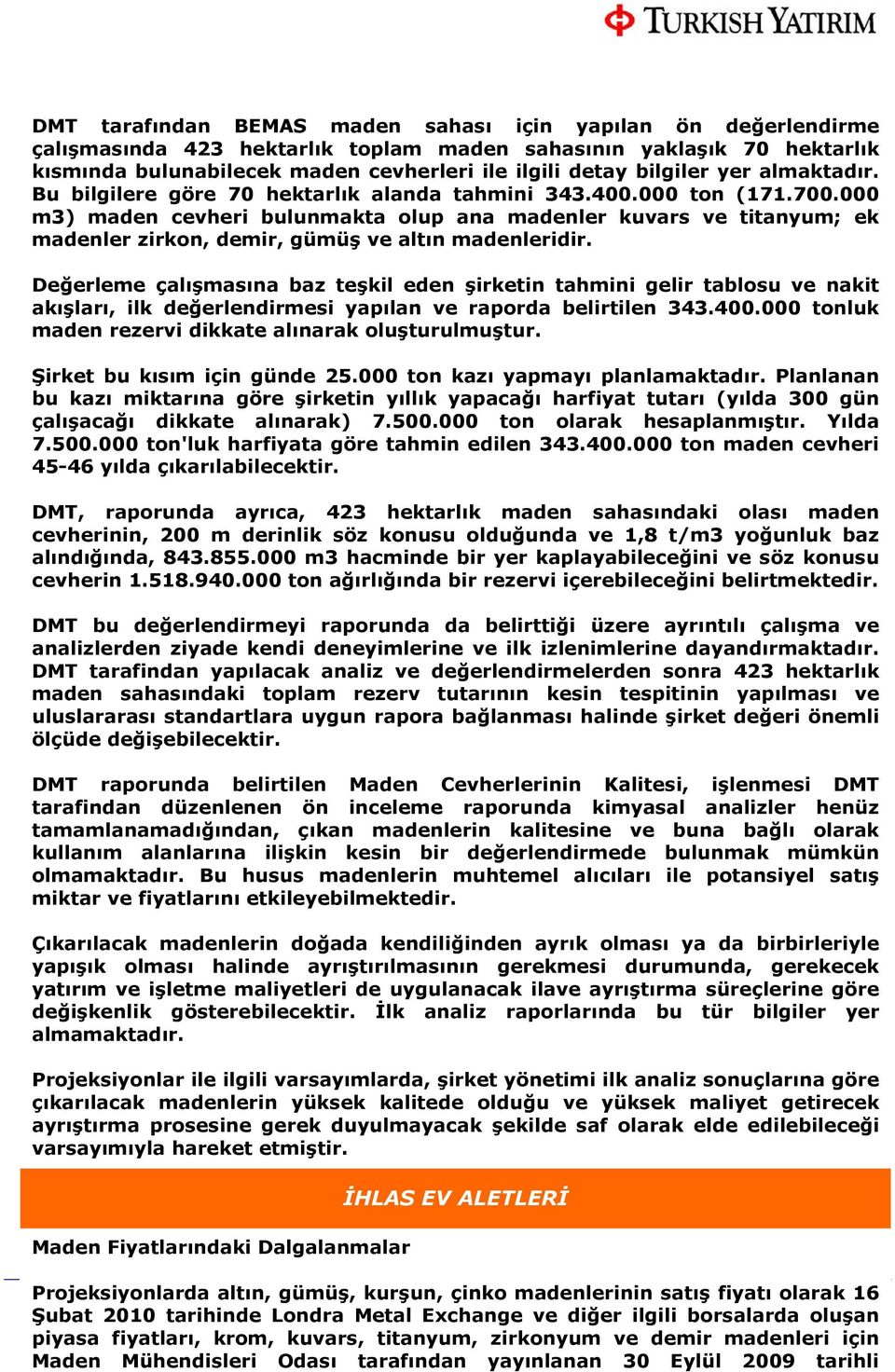 toplam maden sahasının yaklaşık 70 hektarlık kısmında bulunabilecek maden cevherleri ile ilgili detay bilgiler yer almaktadır. Bu bilgilere göre 70 hektarlık alanda tahmini 343.400.000 ton (171.700.