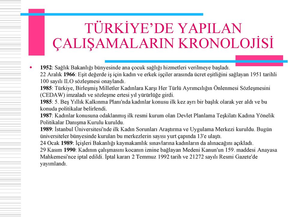 1985: Türkiye, Birleşmiş Milletler Kadınlara Karşı Her Türlü Ayrımcılığın Önlenmesi Sözleşmesini (CEDAW) imzaladı ve sözleşme ertesi yıl yürürlüğe girdi. 1985: 5.