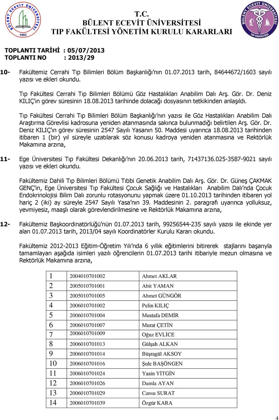 2013 tarihinde dolacağı dosyasının tetkikinden Tıp Fakültesi Cerrahi Tıp Bilimleri Bölüm BaĢkanlığı nın yazısı ile Göz Hastalıkları Anabilim Dalı Deniz KILIÇ ın görev süresinin 2547 Sayılı Yasanın 50.