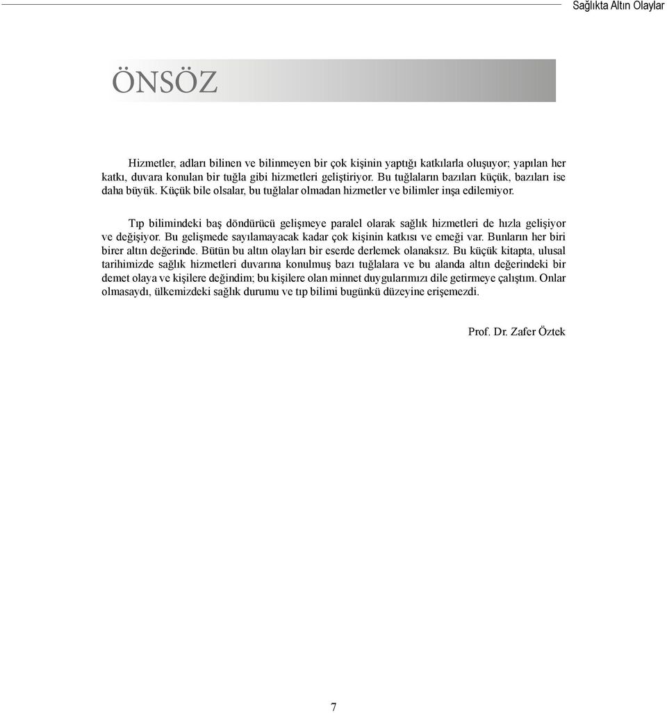 Tıp bilimindeki baş döndürücü gelişmeye paralel olarak sağlık hizmetleri de hızla gelişiyor ve değişiyor. Bu gelişmede sayılamayacak kadar çok kişinin katkısı ve emeği var.