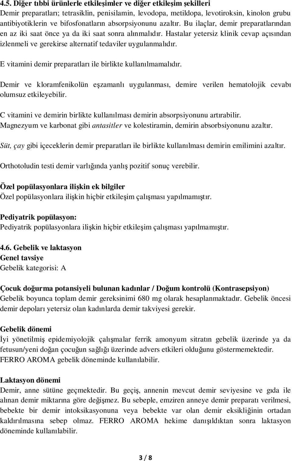 Hastalar yetersiz klinik cevap açısından izlenmeli ve gerekirse alternatif tedaviler uygulanmalıdır. E vitamini demir preparatları ile birlikte kullanılmamalıdır.