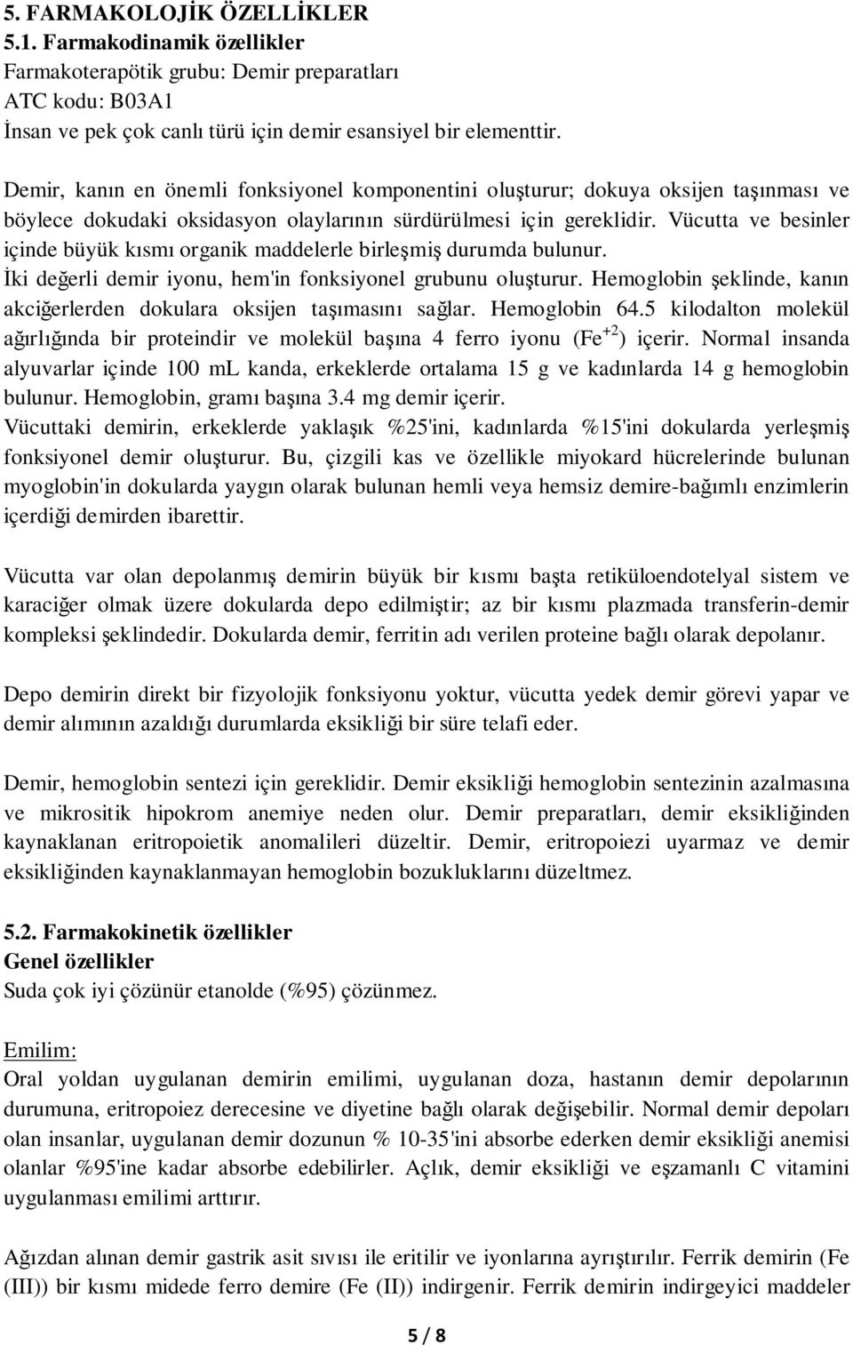 Vücutta ve besinler içinde büyük kısmı organik maddelerle birleşmiş durumda bulunur. İki değerli demir iyonu, hem'in fonksiyonel grubunu oluşturur.