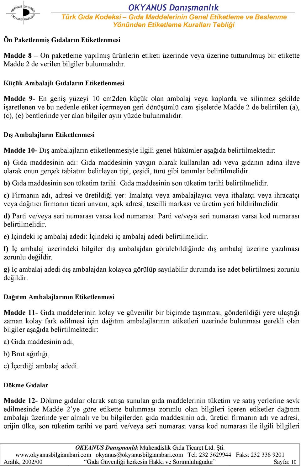 Madde 2 de belirtilen (a), (c), (e) bentlerinde yer alan bilgiler aynı yüzde bulunmalıdır.