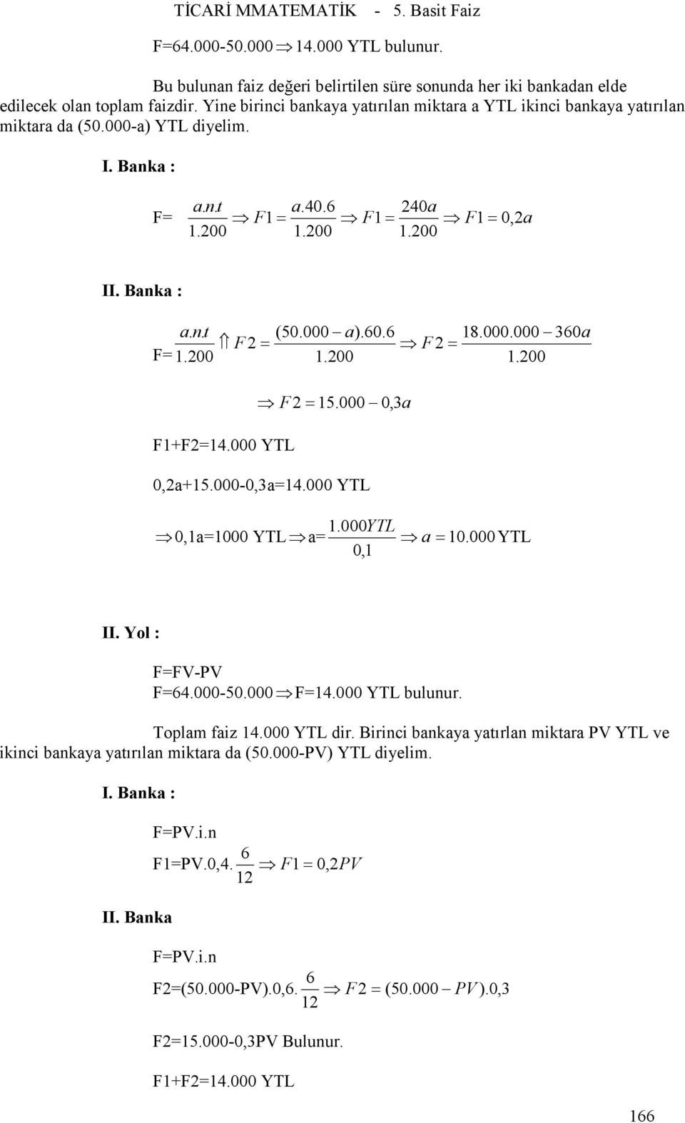 200 F 2= 15.000 0, 3a F1+F2=14.000 YTL 0,2a+15.000-0,3a=14.000 YTL 1.000YTL 0,1a=0 YTL a= a= 10. 000 YTL 0,1 II. Yol : F=FV-PV F=64.000-50.000 F=14.000 YTL bulunur. Toplam faiz 14.000 YTL dir.