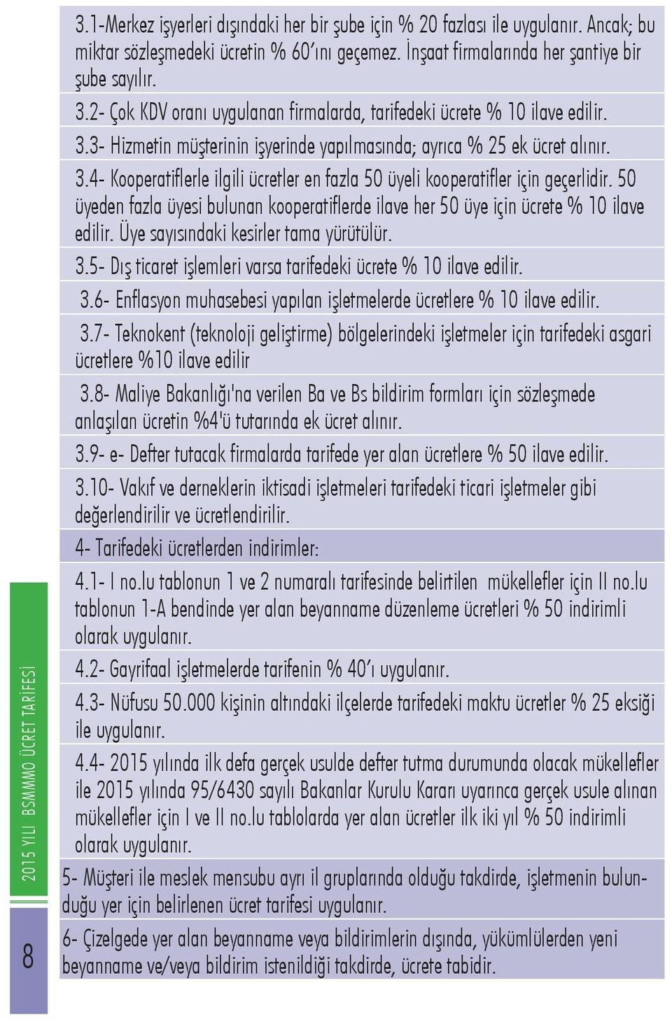 3.4- Kooperatiflerle ilgili ücretler en fazla 50 üyeli kooperatifler için geçerlidir. 50 üyeden fazla üyesi bulunan kooperatiflerde ilave her 50 üye için ücrete % 10 ilave edilir.