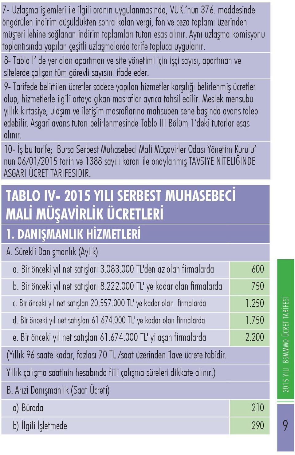 Aynı uzlaşma komisyonu toplantısında yapılan çeşitli uzlaşmalarda tarife topluca uygulanır.