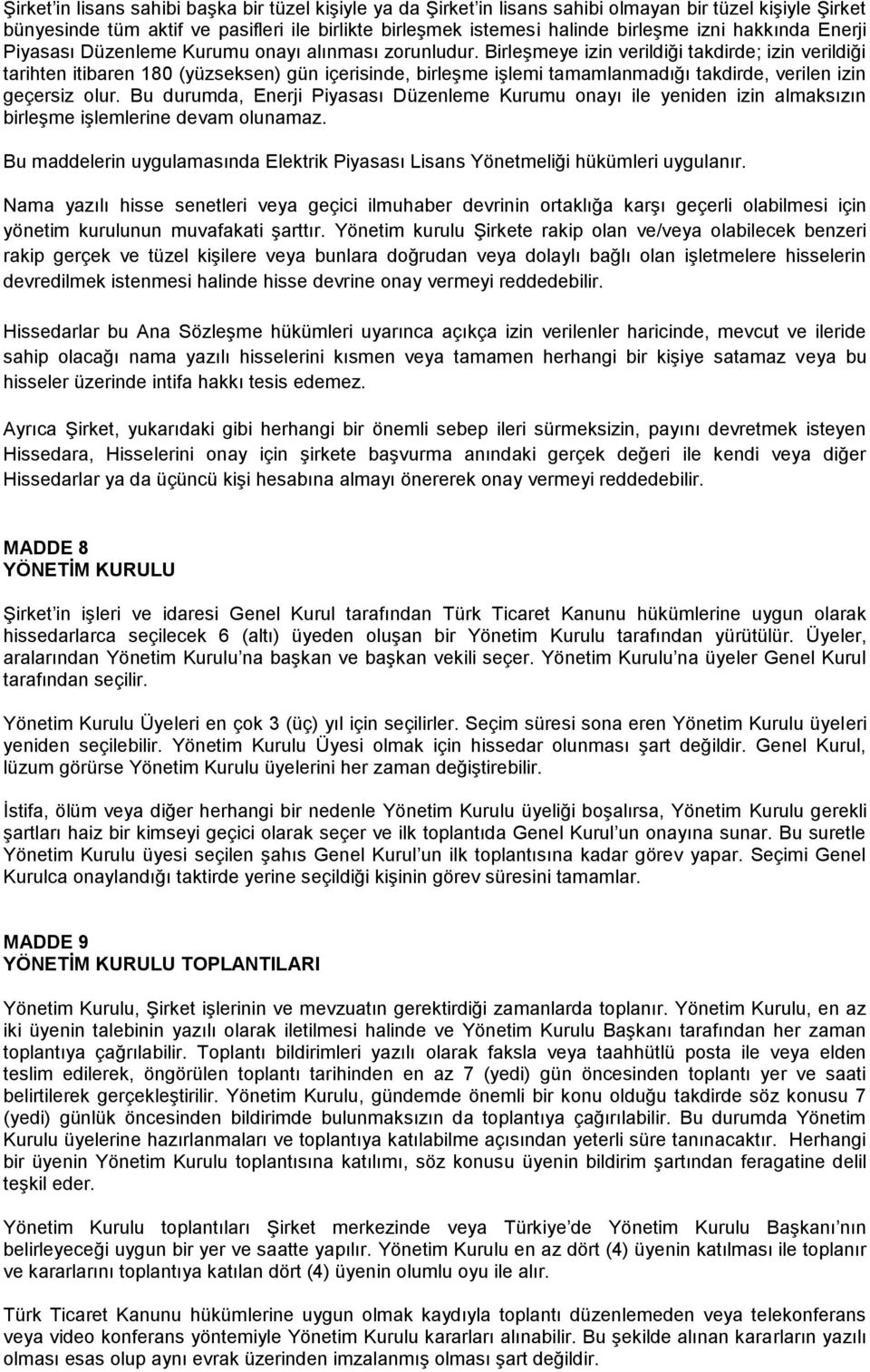 Birleşmeye izin verildiği takdirde; izin verildiği tarihten itibaren 180 (yüzseksen) gün içerisinde, birleşme işlemi tamamlanmadığı takdirde, verilen izin geçersiz olur.