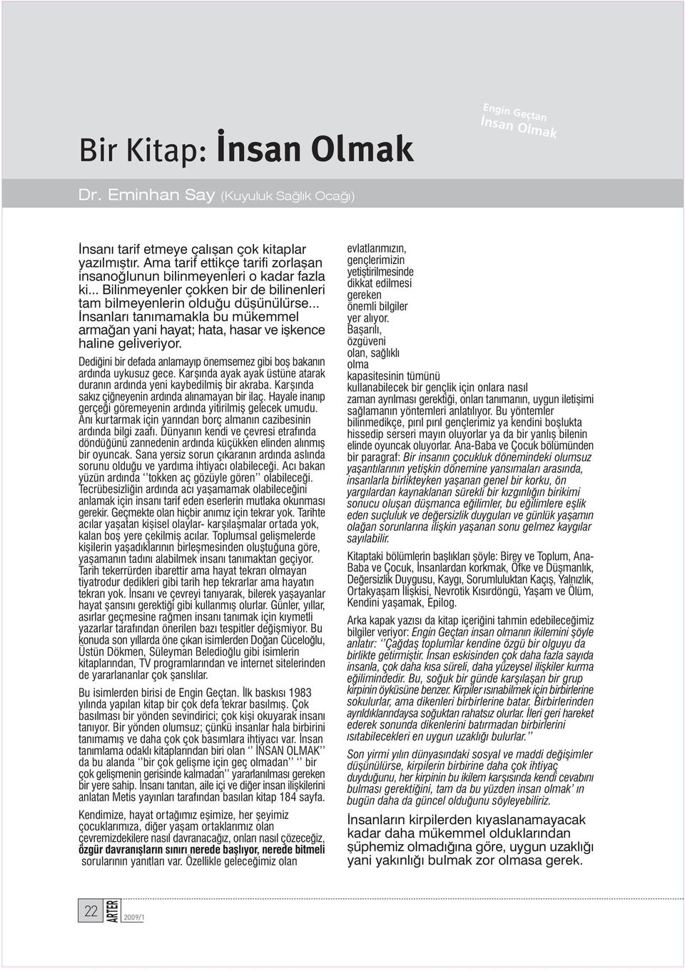 .. nsanlar tan mamakla bu mükemmel arma an yani hayat; hata, hasar ve iflkence haline geliveriyor. Dedi ini bir defada anlamay p önemsemez gibi bofl bakan n ard nda uykusuz gece.