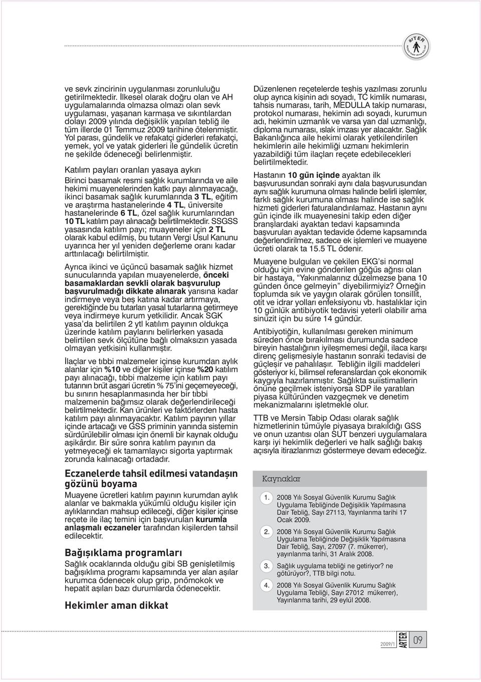 tarihine ötelenmifltir. Yol paras, gündelik ve refakatçi giderleri refakatçi, yemek, yol ve yatak giderleri ile gündelik ücretin ne flekilde ödenece i belirlenmifltir.