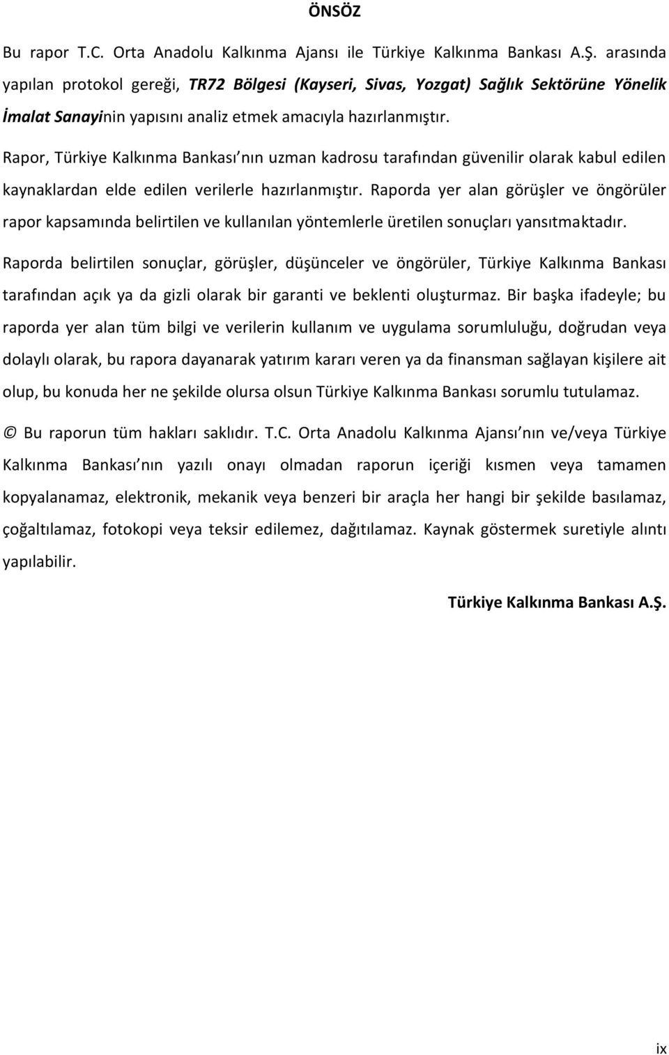 Rapor, Türkiye Kalkınma Bankası nın uzman kadrosu tarafından güvenilir olarak kabul edilen kaynaklardan elde edilen verilerle hazırlanmıştır.