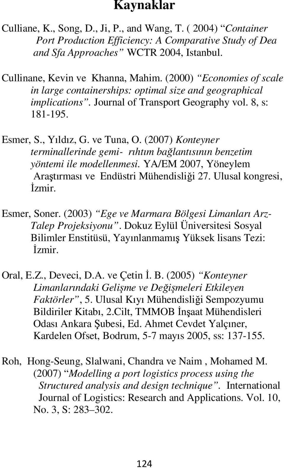 , Yıldız, G. ve Tuna, O. (2007) Konteyner terminallerinde gemi- rıhtım bağlantısının benzetim yöntemi ile modellenmesi. YA/EM 2007, Yöneylem Araştırması ve Endüstri Mühendisliği 27.