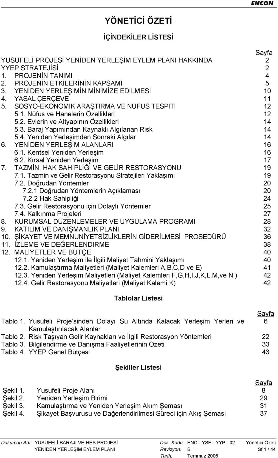 Baraj Yapımından Kaynaklı Algılanan Risk 14 5.4. Yeniden Yerleşimden Sonraki Algılar 14 6. YENİDEN YERLEŞİM ALANLARI 16 6.1. Kentsel Yeniden Yerleşim 16 6.2. Kırsal Yeniden Yerleşim 17 7.