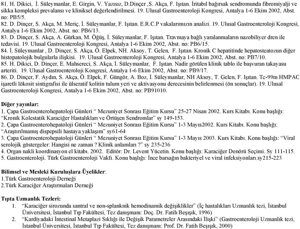 Ulusal Gastroenteroloji Kongresi, Antalya 1-6 Ekim 2002, Abst. no: PB6/13. 83. D. Dinçer, S. Akça, A. Gürkan, M. Öğüş, İ. Süleymanlar, F. Işıtan.