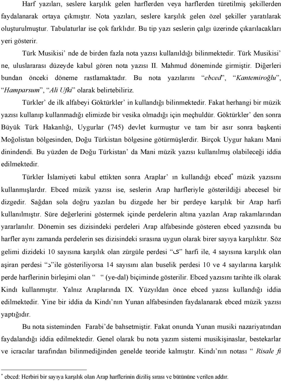 Türk Musikisi ne, uluslararası düzeyde kabul gören nota yazısı II. Mahmud döneminde girmiştir. Diğerleri bundan önceki döneme rastlamaktadır.