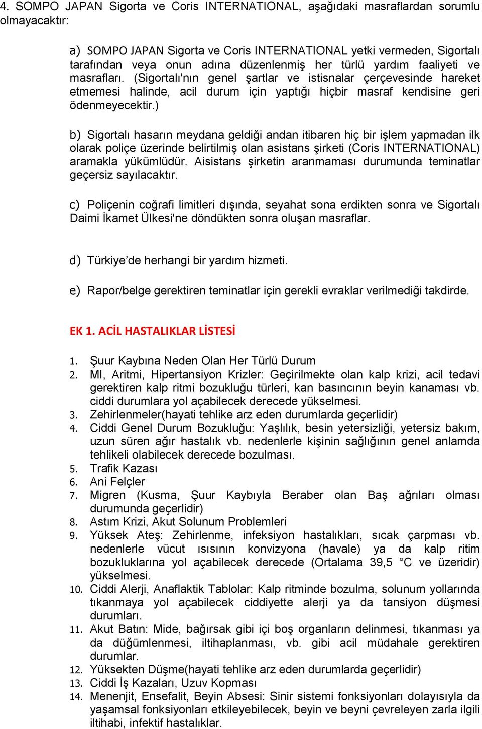 (Sigortalı'nın genel şartlar ve istisnalar çerçevesinde hareket etmemesi halinde, acil durum için yaptığı hiçbir masraf kendisine geri ödenmeyecektir.