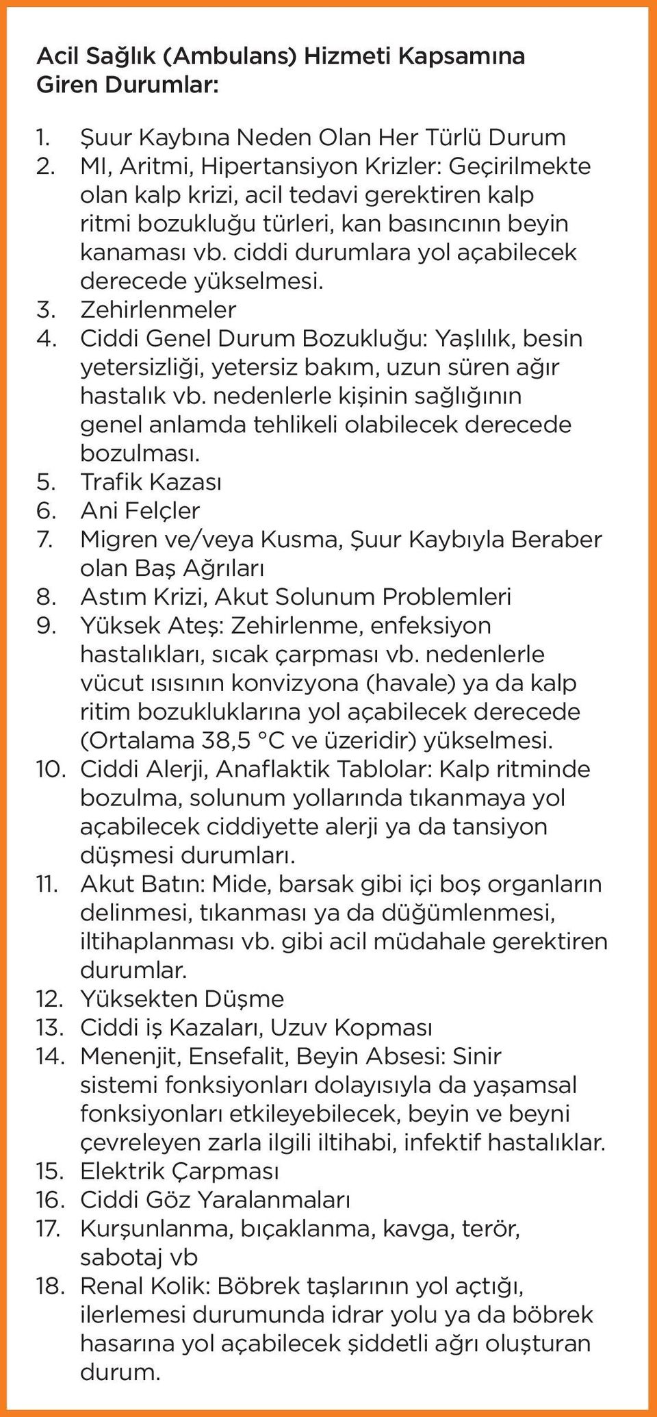 ciddi durumlara yol açabilecek derecede yükselmesi. 3. Zehirlenmeler 4. Ciddi Genel Durum Bozukluğu: Yaşlılık, besin yetersizliği, yetersiz bakım, uzun süren ağır hastalık vb.