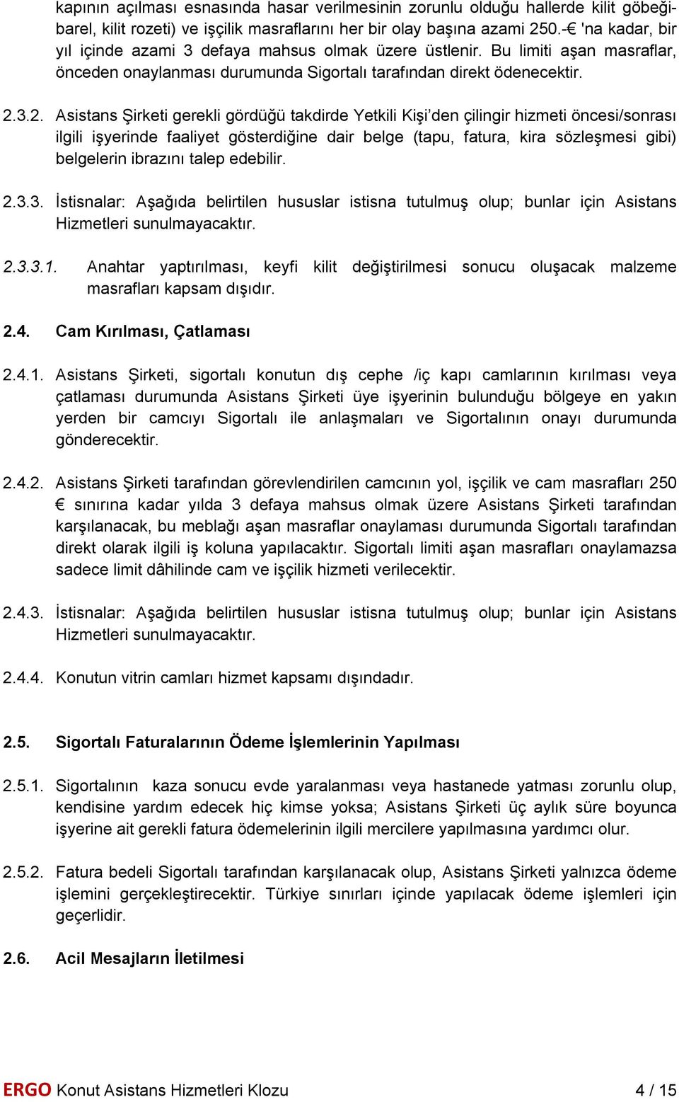 3.2. Asistans Şirketi gerekli gördüğü takdirde Yetkili Kişi den çilingir hizmeti öncesi/sonrası ilgili işyerinde faaliyet gösterdiğine dair belge (tapu, fatura, kira sözleşmesi gibi) belgelerin