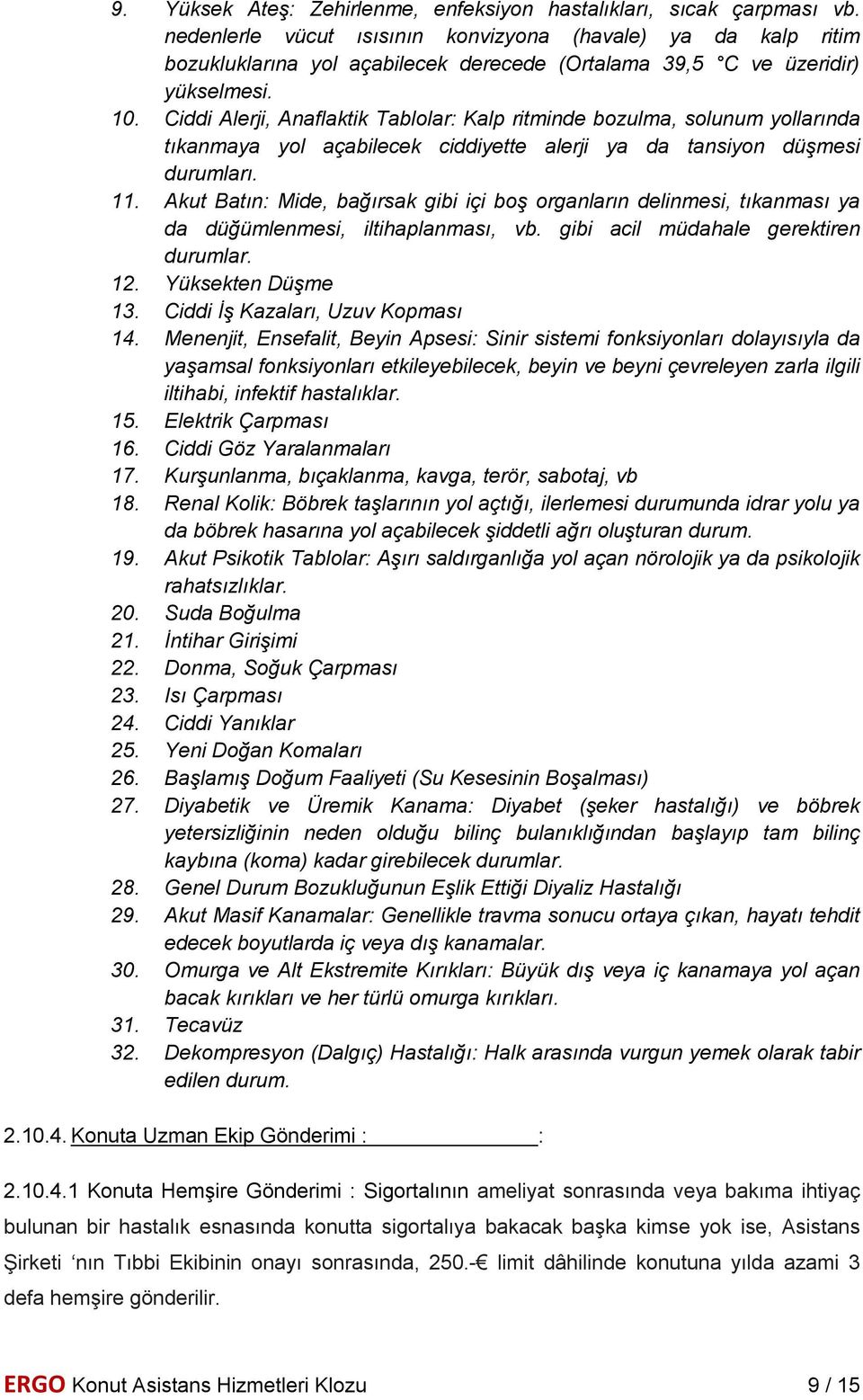 Ciddi Alerji, Anaflaktik Tablolar: Kalp ritminde bozulma, solunum yollarında tıkanmaya yol açabilecek ciddiyette alerji ya da tansiyon düşmesi durumları. 11.