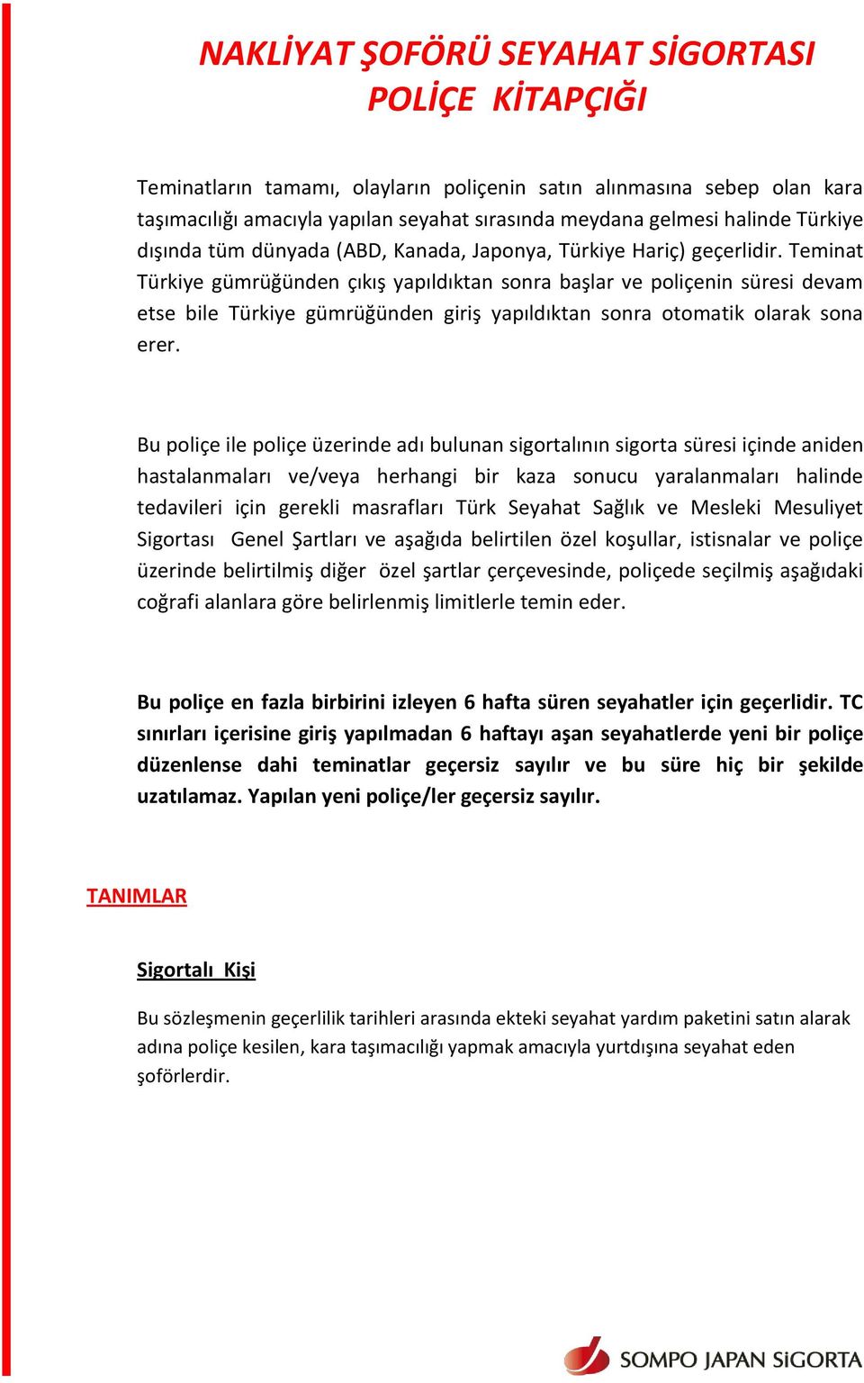 Teminat Türkiye gümrüğünden çıkış yapıldıktan sonra başlar ve poliçenin süresi devam etse bile Türkiye gümrüğünden giriş yapıldıktan sonra otomatik olarak sona erer.