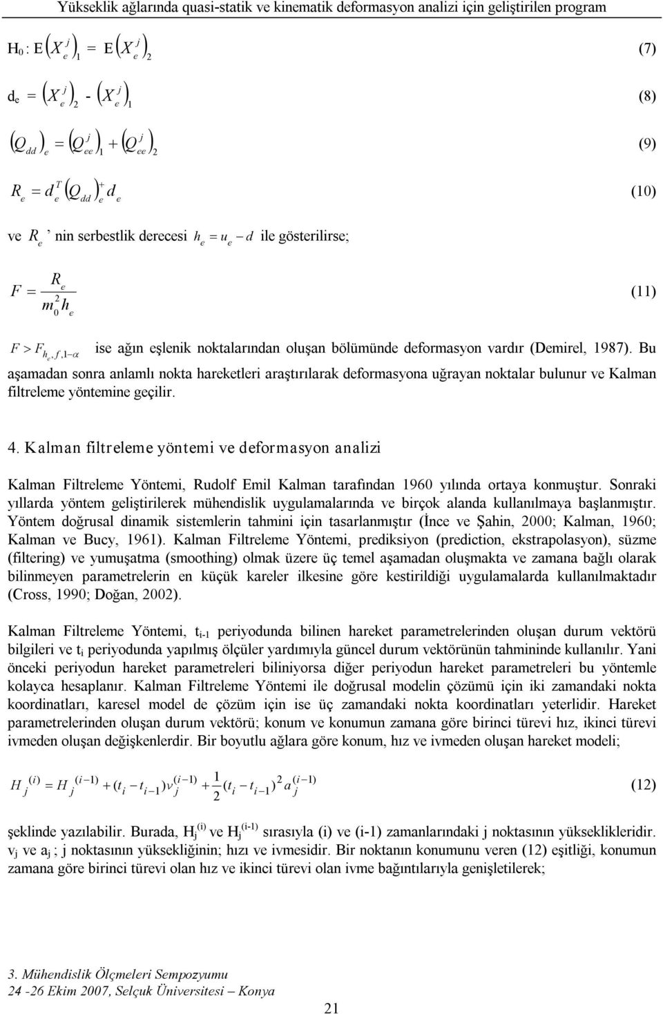 Kalman flrlm yönm dformasyon analz Kalman Flrlm önm Rudolf Eml Kalman arafından 96 yılında oraya konmuşur. Sonrak yıllarda yönm glşrlrk mündslk uygulamalarında brçok alanda kullanılmaya başlanmışır.