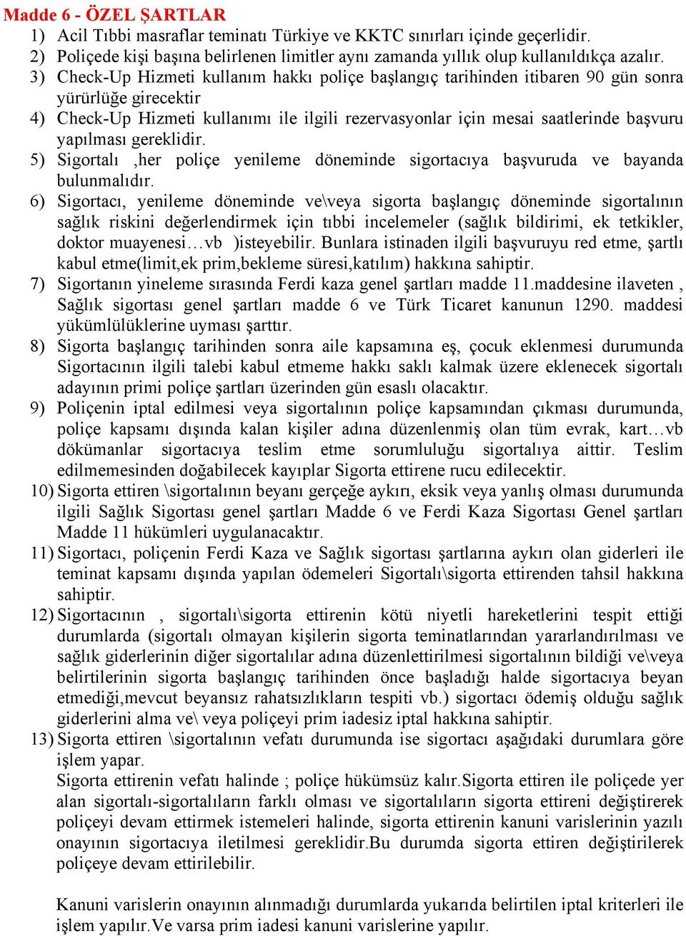 yapılması gereklidir. 5) Sigortalı,her poliçe yenileme döneminde sigortacıya başvuruda ve bayanda bulunmalıdır.