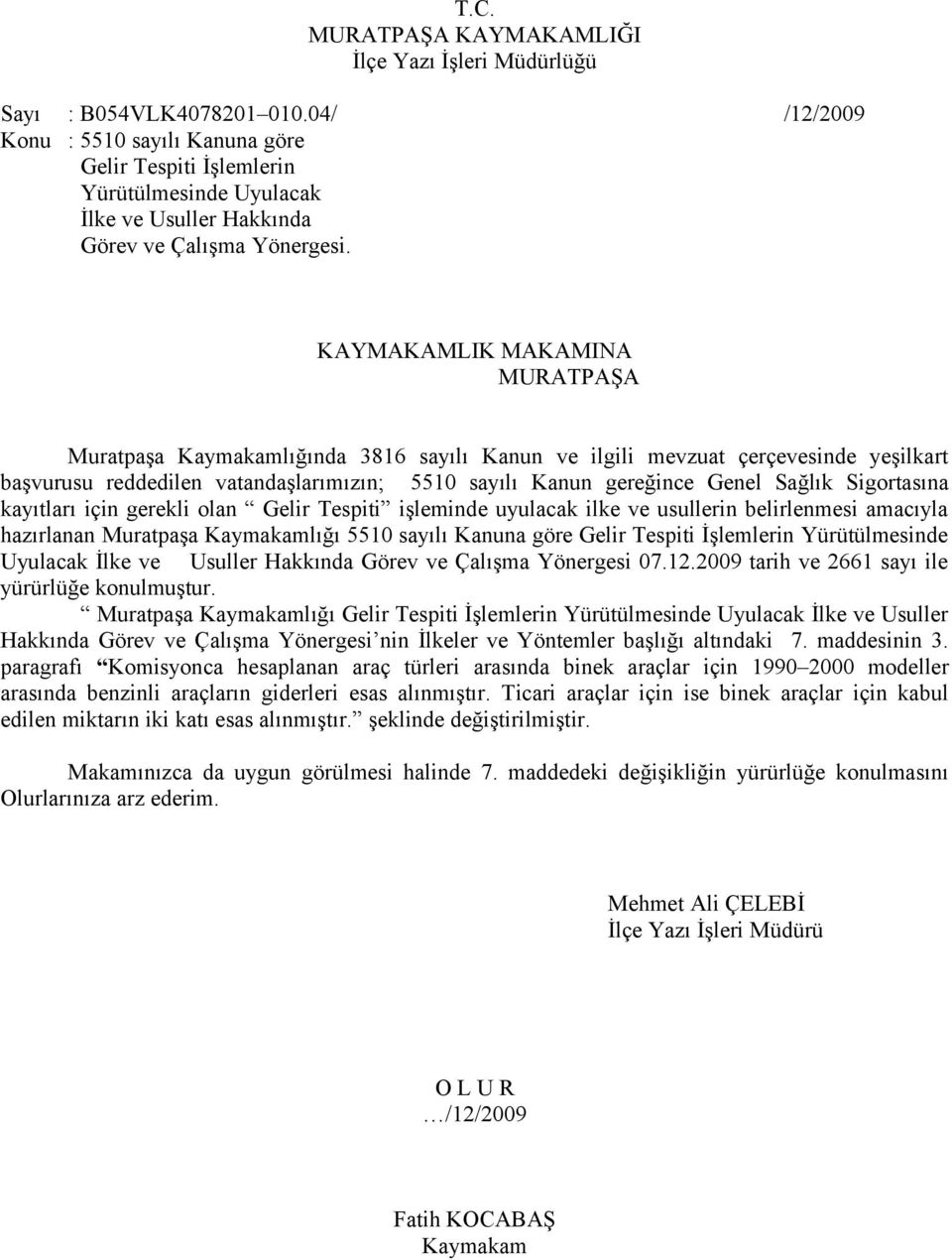 KAYMAKAMLIK MAKAMINA MURATPAŞA Muratpaşa Kaymakamlığında 3816 sayılı Kanun ve ilgili mevzuat çerçevesinde yeşilkart başvurusu reddedilen vatandaşlarımızın; 5510 sayılı Kanun gereğince Genel Sağlık