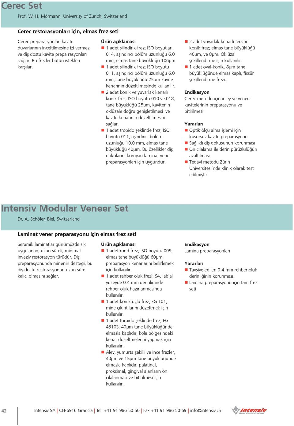 Bu frezler bütün istekleri karºılar. 1 adet silindirik frez; ISO boyutları 014, aºındırıcı bölüm uzunluğu 6.0 mm, elmas tane büyüklüğü 106µm.