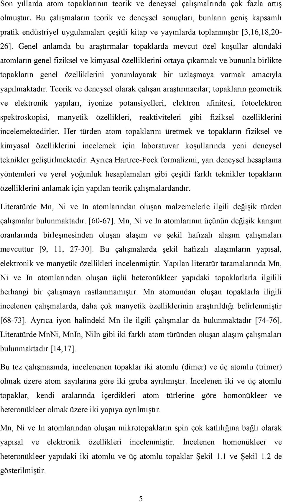 Genel anlamda bu araştırmalar topaklarda mevcut özel koşullar altındaki atomların genel fiziksel ve kimyasal özelliklerini ortaya çıkarmak ve bununla birlikte topakların genel özelliklerini