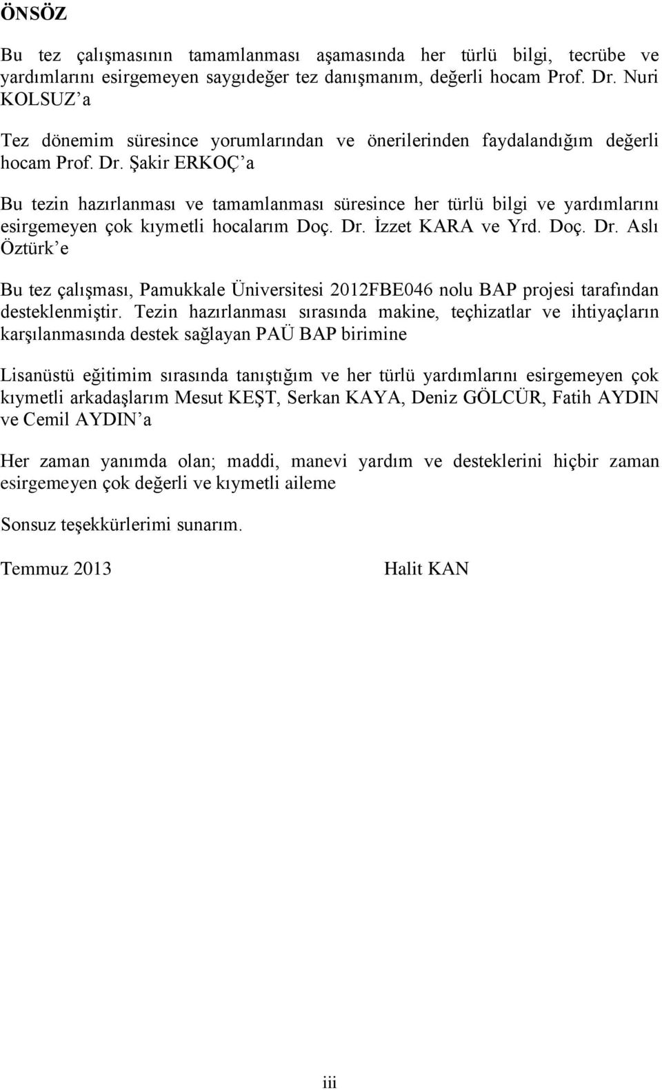 Şakir ERKOÇ a Bu tezin hazırlanması ve tamamlanması süresince her türlü bilgi ve yardımlarını esirgemeyen çok kıymetli hocalarım Doç. Dr.