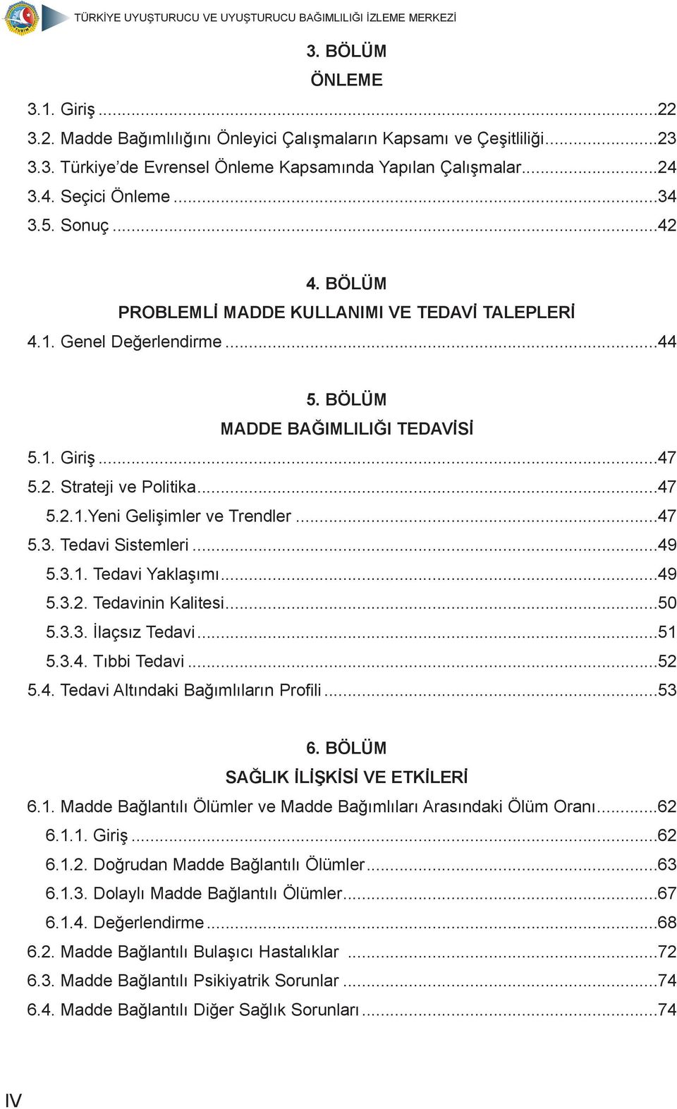 ..47 5.3. Tedavi Sistemleri...49 5.3.1. Tedavi Yaklaşımı...49 5.3.2. Tedavinin Kalitesi...50 5.3.3. İlaçsız Tedavi...51 5.3.4. Tıbbi Tedavi...52 5.4. Tedavi Altındaki Bağımlıların Profili...53 6.