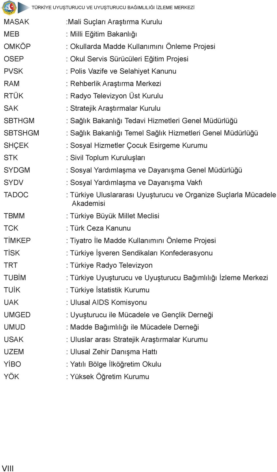 Stratejik Araştırmalar Kurulu : Sağlık Bakanlığı Tedavi Hizmetleri Genel Müdürlüğü : Sağlık Bakanlığı Temel Sağlık Hizmetleri Genel Müdürlüğü : Sosyal Hizmetler Çocuk Esirgeme Kurumu : Sivil Toplum
