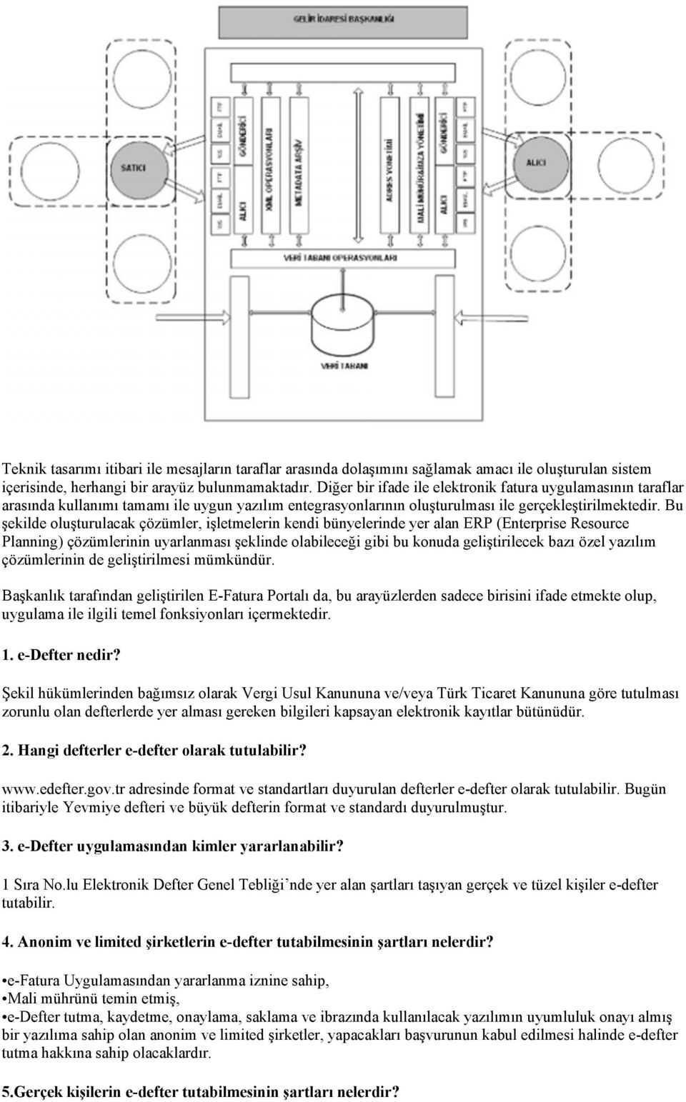 Bu şekilde oluşturulacak çözümler, işletmelerin kendi bünyelerinde yer alan ERP (Enterprise Resource Planning) çözümlerinin uyarlanması şeklinde olabileceği gibi bu konuda geliştirilecek bazı özel